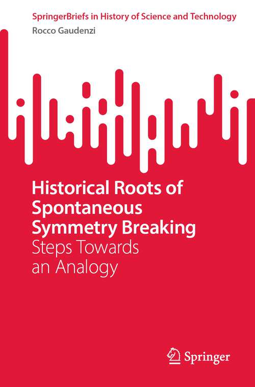 Book cover of Historical Roots of Spontaneous Symmetry Breaking: Steps Towards an Analogy (1st ed. 2022) (SpringerBriefs in History of Science and Technology)