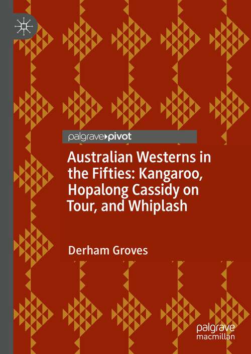 Book cover of Australian Westerns in the Fifties: Kangaroo, Hopalong Cassidy on Tour, and Whiplash (1st ed. 2022)
