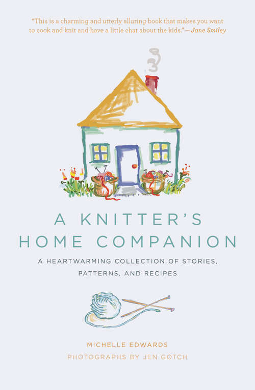 Book cover of A Knitter's Home Companion: A Heartwarming Collection of Stories, Patterns, and Recipes