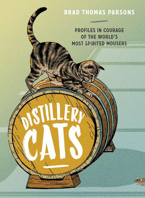 Book cover of Distillery Cats: Profiles in Courage of the World's Most Spirited Mousers