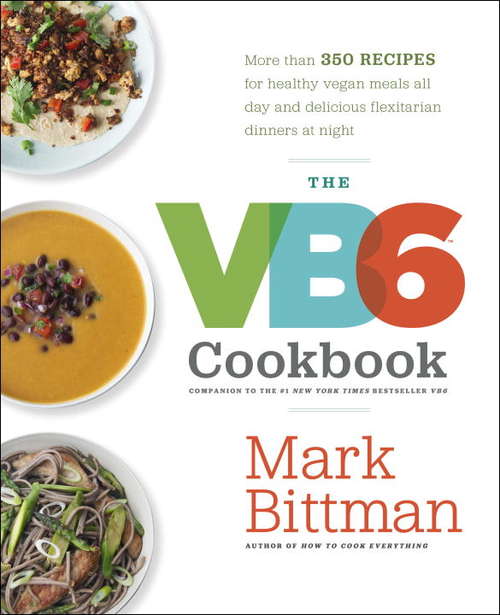 Book cover of The VB6 Cookbook: More Than 350 Recipes For Healthy Vegan Meals All Day And Delicious Flexitarian Dinners At Night