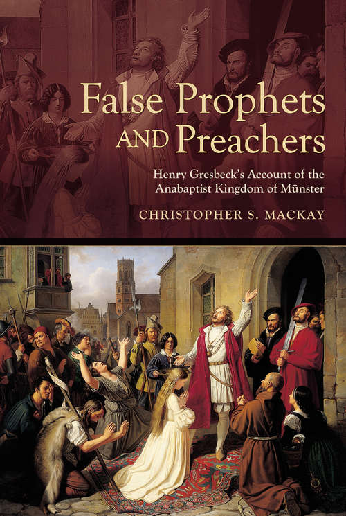 Book cover of False Prophets and Preachers: Henry Gresbeck’s Account of the Anabaptist Kingdom of Münster (Early Modern Studies #18)
