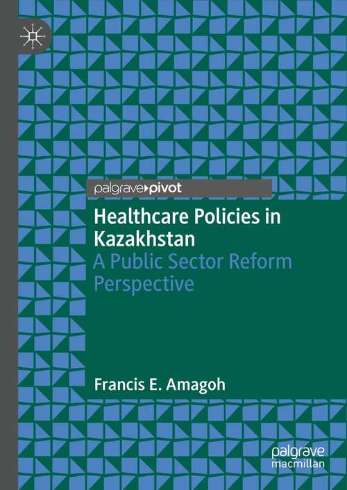 Book cover of Healthcare Policies in Kazakhstan: A Public Sector Reform Perspective (1st ed. 2021)