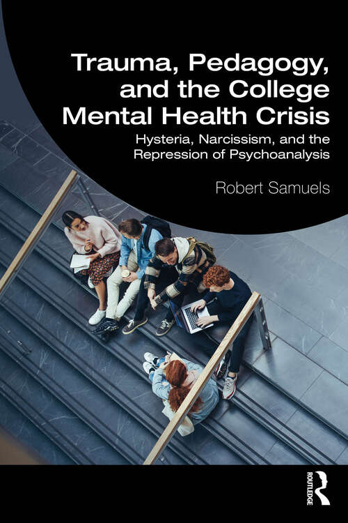 Book cover of Trauma, Pedagogy, and the College Mental Health Crisis: Hysteria, Narcissism, and the Repression of Psychoanalysis