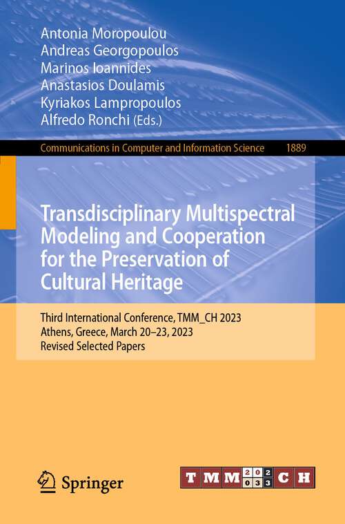 Book cover of Transdisciplinary Multispectral Modeling and Cooperation for the Preservation of Cultural Heritage: Third International Conference, TMM_CH 2023, Athens, Greece, March 20–23, 2023, Revised Selected Papers (1st ed. 2023) (Communications in Computer and Information Science #1889)