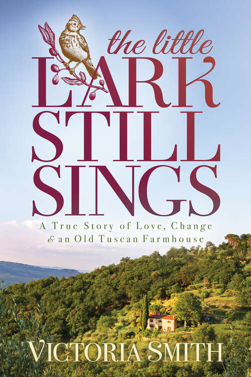 Book cover of The Little Lark Still Sings: A True Story of Love, Change & an Old Tuscan Farmhouse