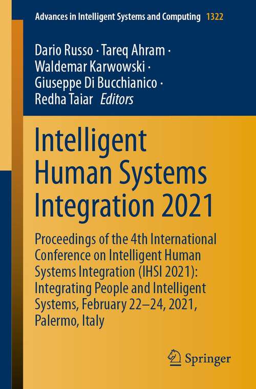 Book cover of Intelligent Human Systems Integration 2021: Proceedings of the 4th International Conference on Intelligent Human Systems Integration (IHSI 2021): Integrating People and Intelligent Systems, February 22-24, 2021, Palermo, Italy (1st ed. 2021) (Advances in Intelligent Systems and Computing #1322)