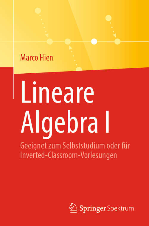 Book cover of Lineare Algebra I: Geeignet zum Selbststudium oder für Inverted-Classroom-Vorlesungen (2024)