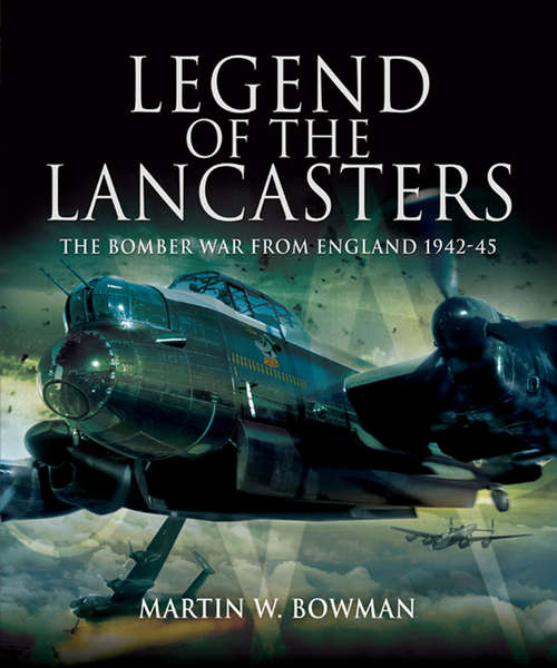 Book cover of Legend of the Lancasters: The Bomber War from England, 1942–45