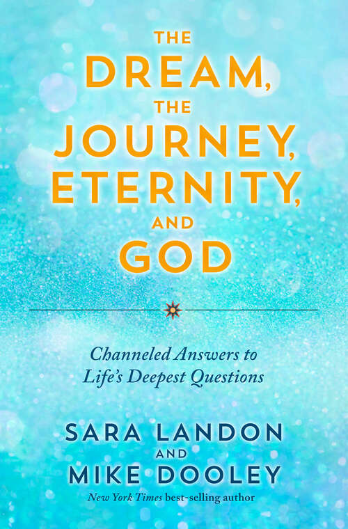 Book cover of The Dream, the Journey, Eternity, and God: Channeled Answers to Life's Deepest Questions