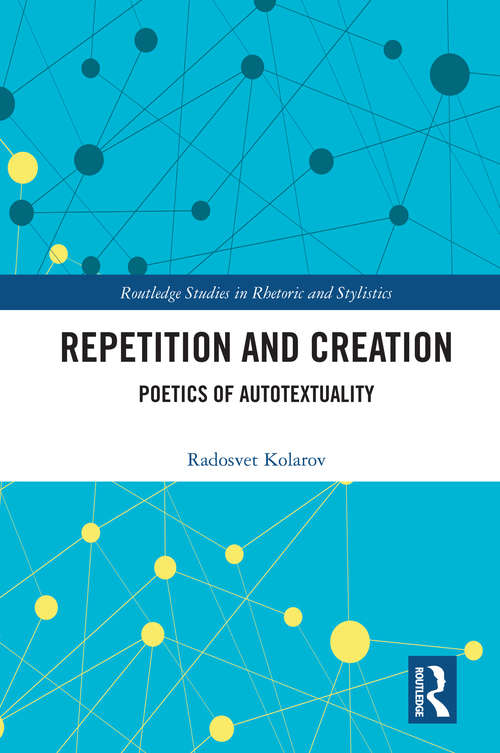 Book cover of Repetition and Creation: Poetics of Autotextuality (Routledge Studies in Rhetoric and Stylistics)