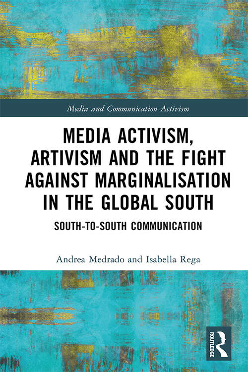 Book cover of Media Activism, Artivism and the Fight Against Marginalisation in the Global South: South-to-South Communication (Media and Communication Activism)