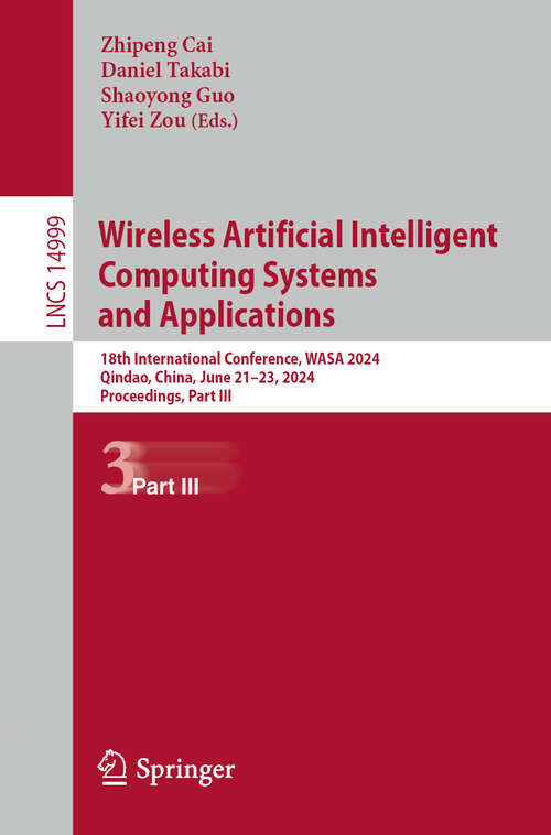 Book cover of Wireless Artificial Intelligent Computing Systems and Applications: 18th International Conference, WASA 2024, Qindao, China, June 21–23, 2024, Proceedings, Part III (Lecture Notes in Computer Science #14999)