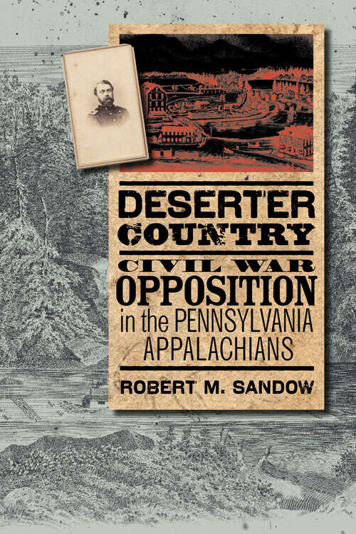 Book cover of Deserter Country: Civil War Opposition in the Pennsylvania Appalachians (3) (The North's Civil War)