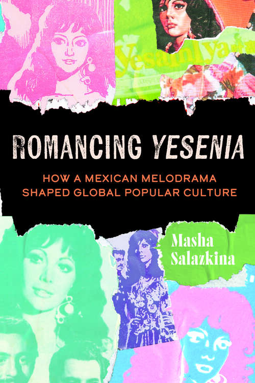 Book cover of Romancing Yesenia: How a Mexican Melodrama Shaped Global Popular Culture