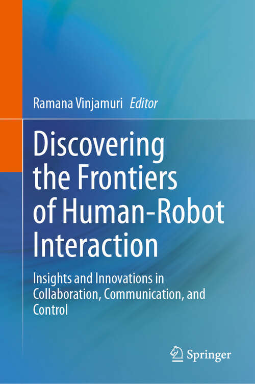 Book cover of Discovering the Frontiers of Human-Robot Interaction: Insights and Innovations in Collaboration, Communication, and Control