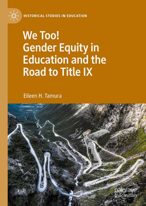 Book cover of We Too! Gender Equity in Education and the Road to Title IX (1st ed. 2022) (Historical Studies in Education)