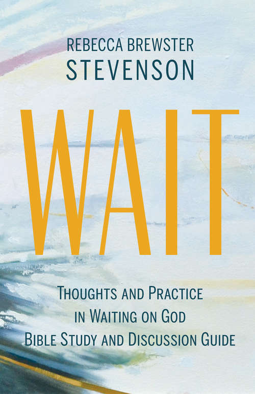 Book cover of Wait: Thoughts and Practice in Waiting on God Bible Study and Discussion Guide