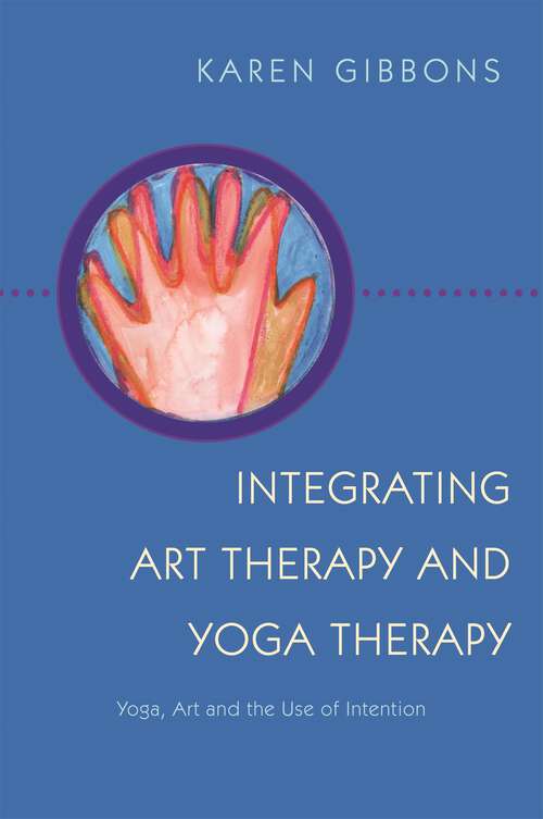 Book cover of Integrating Art Therapy and Yoga Therapy: Yoga, Art, and the Use of Intention