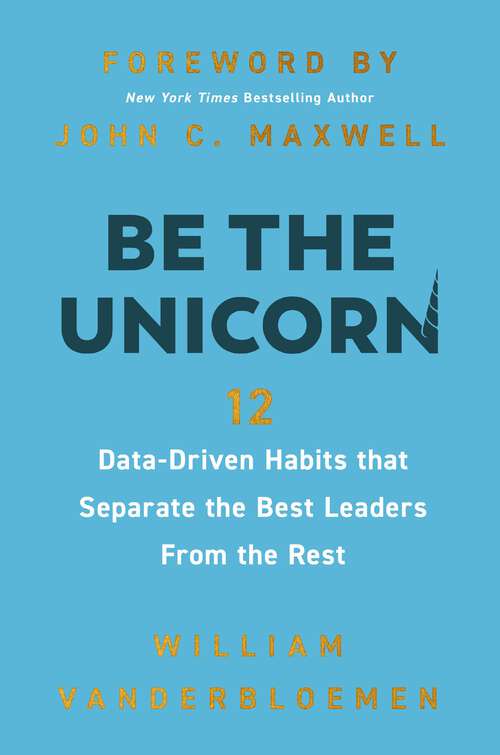 Book cover of Be the Unicorn: 12 Data-Driven Habits that Separate the Best Leaders from the Rest