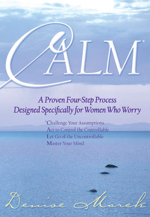 Book cover of Calm: Processus Éprouvé En Quatre Étapes À L'intention Des Femmes Qui Se Font Du Souci