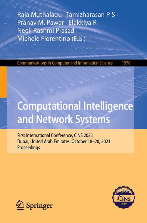 Book cover of Computational Intelligence and Network Systems: First International Conference, CINS 2023, Dubai, United Arab Emirates, October 18–20, 2023, Proceedings (1st ed. 2024) (Communications in Computer and Information Science #1978)