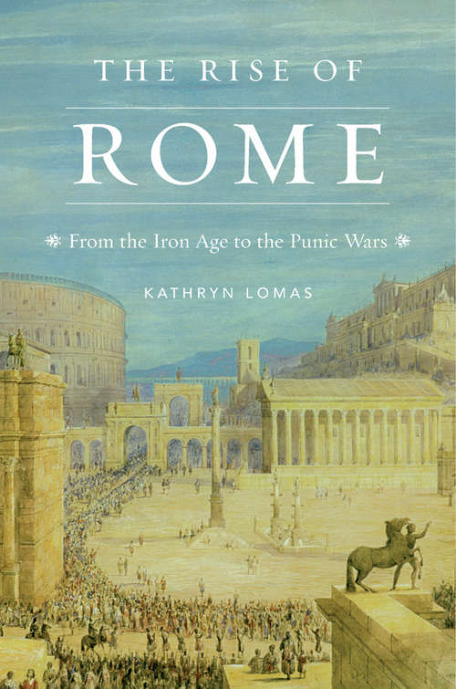 Book cover of The Rise of Rome: From the Iron Age to the Punic Wars (History Of The Ancient World Ser. #3)