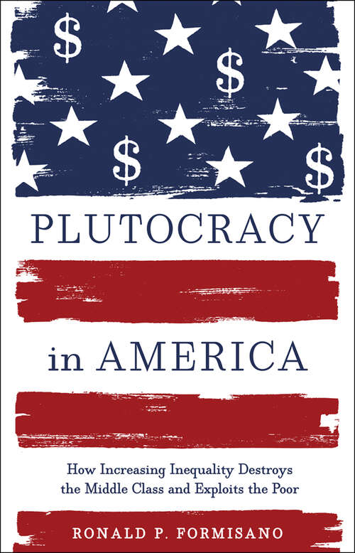 Book cover of Plutocracy in America: How Increasing Inequality Destroys the Middle Class and Exploits the Poor