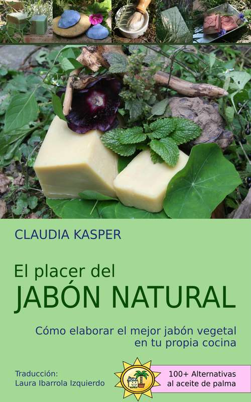 Book cover of El placer del jabón natural: Cómo elaborar el mejor jabón vegetal en tu propia cocina