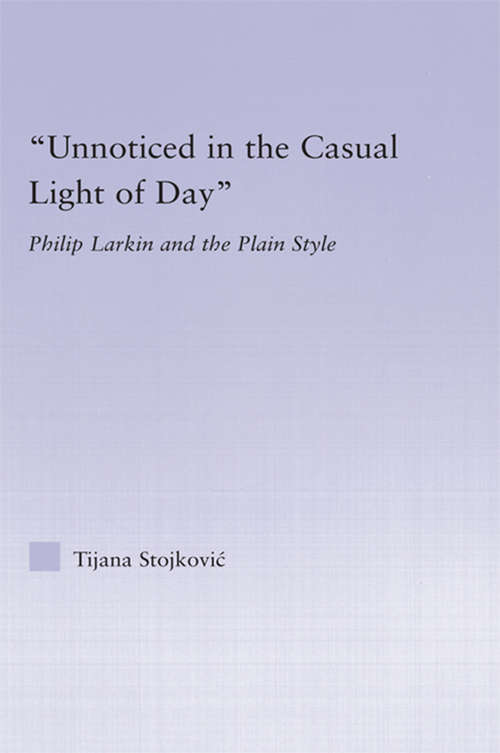 Book cover of Unnoticed in the Casual Light of Day: Phillip Larkin and the Plain Style (Studies in Major Literary Authors)