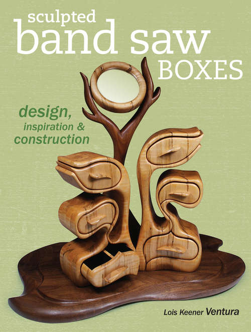 Book cover of Sculpted Band Saw Boxes: Design, Inspiration & Construction