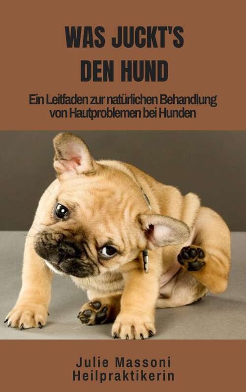 Book cover of Was juckt's den Hund: Ein Leitfaden zur natürlichen Behandlung von Hautproblemen bei Hunden