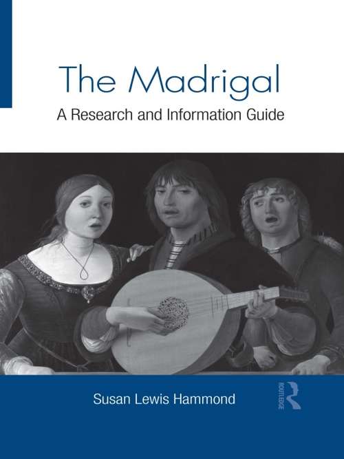 Book cover of The Madrigal: A Research and Information Guide (Routledge Music Bibliographies)
