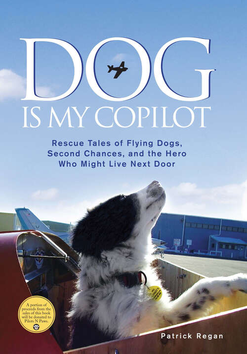 Book cover of Dog Is My Copilot: Rescue Tales of Flying Dogs, Second Chances, and the Hero Who Might Live Next Door