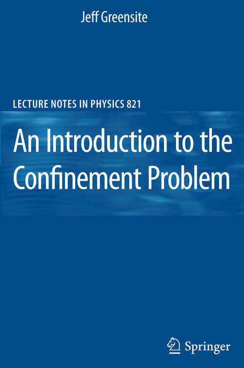 Book cover of An Introduction to the Confinement Problem (Lecture Notes in Physics #821)