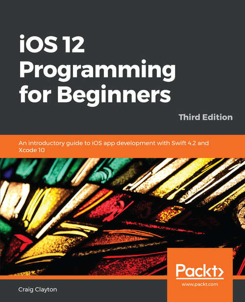 Book cover of iOS 12 Programming for Beginners: An Introductory Guide To Ios App Development With Swift 4. 2 And Xcode 10, 3rd Edition (3)