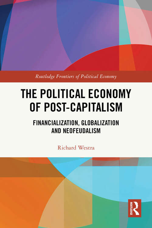 Book cover of The Political Economy of Post-Capitalism: Financialization, Globalization and Neofeudalism (Routledge Frontiers of Political Economy)