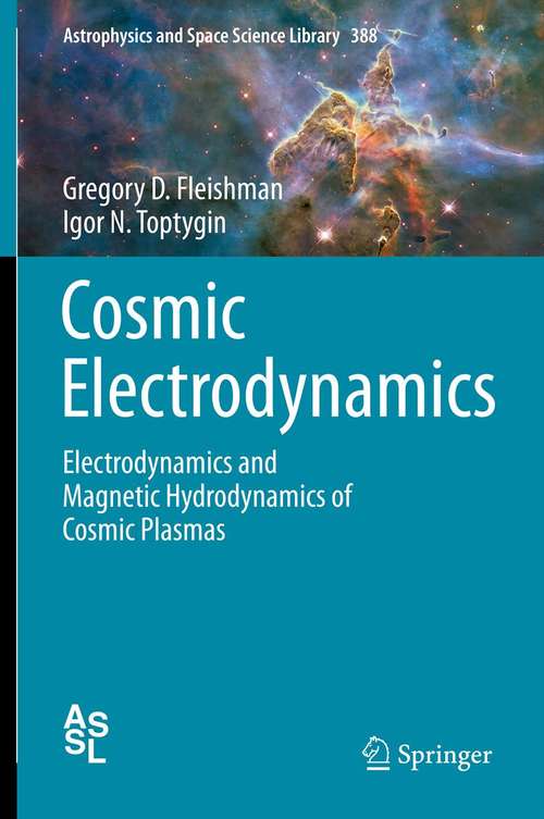 Book cover of Cosmic Electrodynamics: Electrodynamics and Magnetic Hydrodynamics of Cosmic Plasmas (Astrophysics and Space Science Library #388)