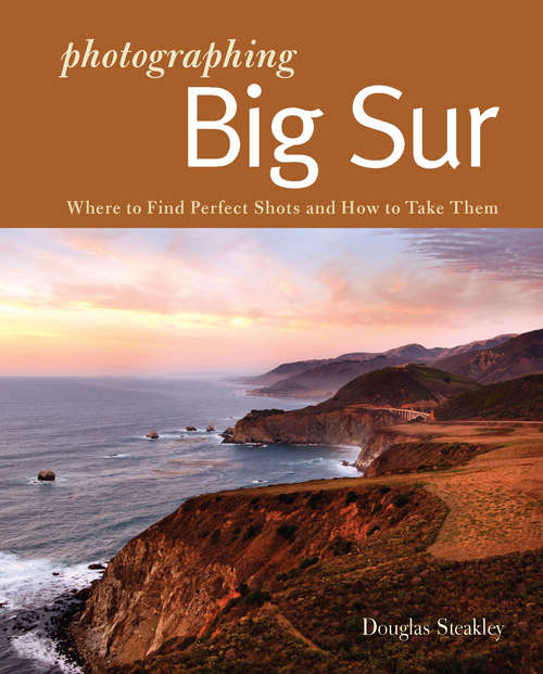 Book cover of Photographing Big Sur: Where to Find Perfect Shots and How to Take Them