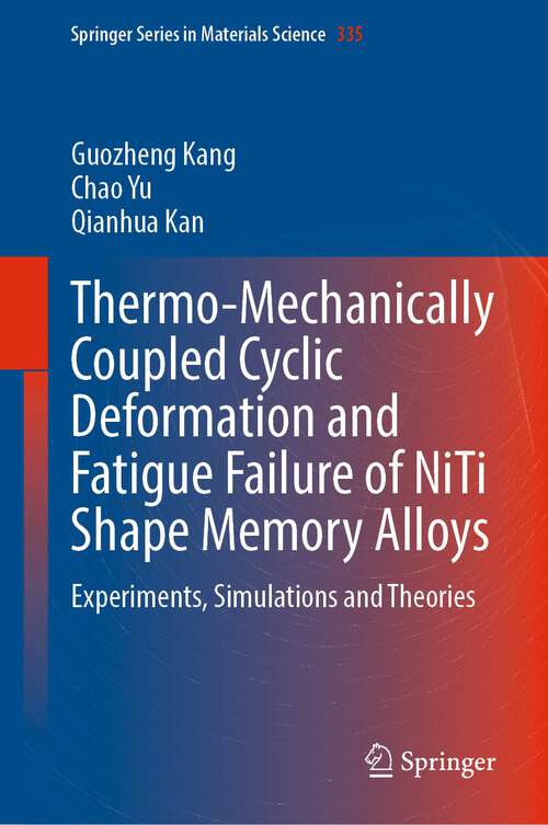 Book cover of Thermo-Mechanically Coupled Cyclic Deformation and Fatigue Failure of NiTi Shape Memory Alloys: Experiments, Simulations and Theories (1st ed. 2023) (Springer Series in Materials Science #335)