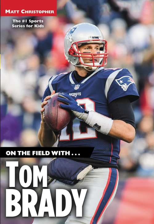 Book cover of On the Field with...Tom Brady (Matt Christopher #1 Sports Series for Kids)