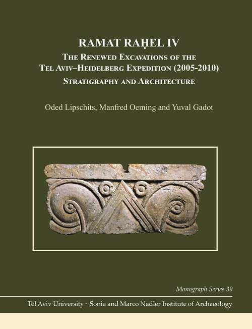 Book cover of Ramat Raḥel IV: The Renewed Excavations by the Tel Aviv–Heidelberg Expedition (2005–2010): Stratigraphy and Architecture (Monograph Series of the Sonia and Marco Nadler Institute of Archaeology #39)