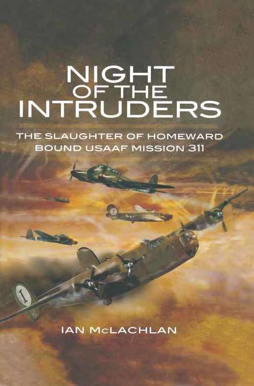 Book cover of Night of the Intruders: The Slaughter of Homeward Bound USAAF Mission 311