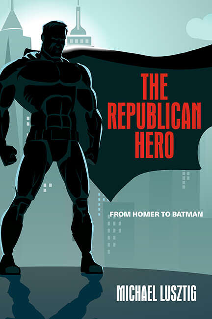 Book cover of The Republican Hero: From Homer to Batman