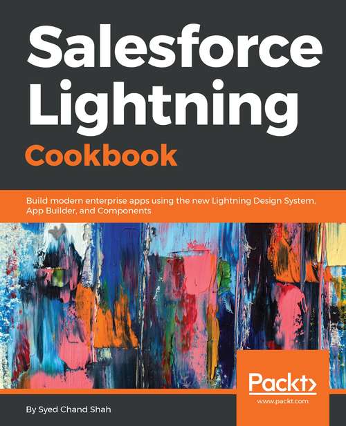 Book cover of Salesforce Lightning Cookbook: Build modern enterprise apps using the new Lightning Design System, App Builder, and Components