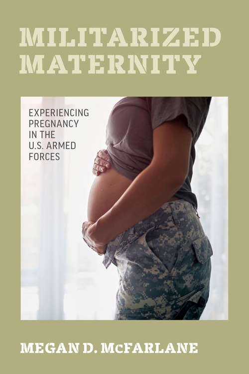 Book cover of Militarized Maternity: Experiencing Pregnancy in the U.S. Armed Forces