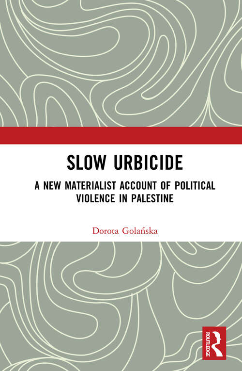 Book cover of Slow Urbicide: A New Materialist Account of Political Violence in Palestine