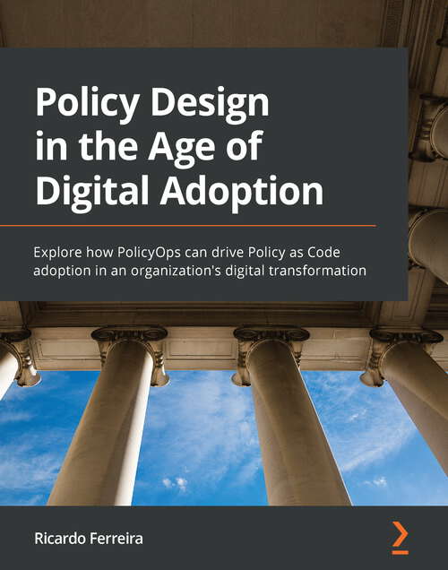 Book cover of Policy Design in the Age of Digital Adoption: Explore how PolicyOps can drive Policy as Code adoption in an organization's digital transformation