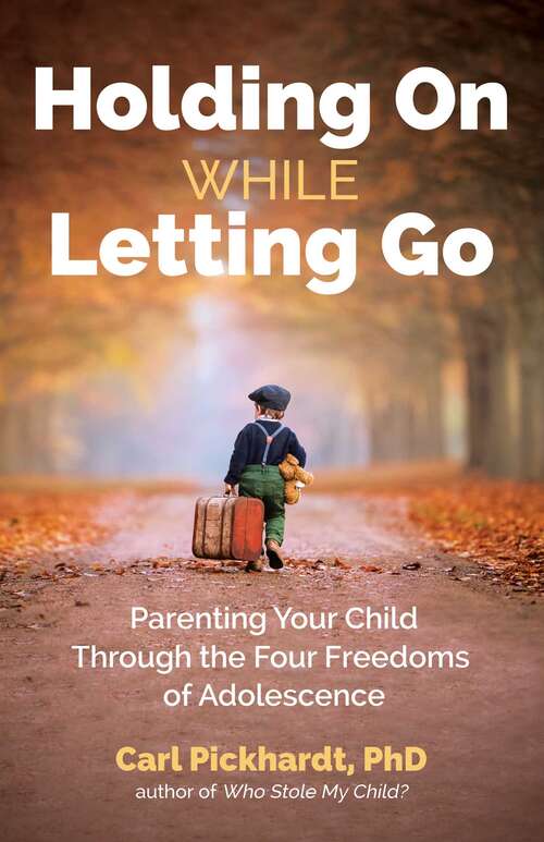 Book cover of Holding On While Letting Go: Parenting Your Child Through the Four Freedoms of Adolescence