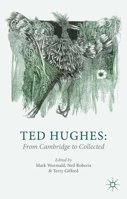 Book cover of Ted Hughes: From Cambridge to Collected